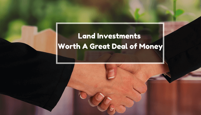 Land Investments Worth A Great Deal of Money