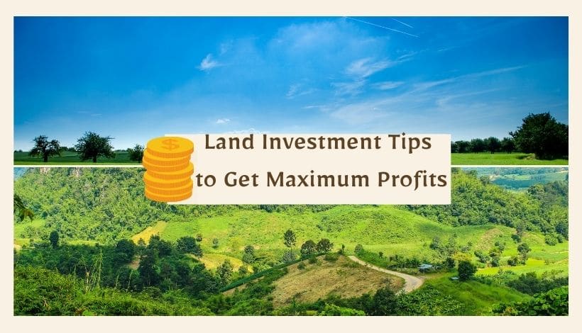 Land Investment Tips to Get Maximum Profits